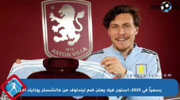 رسمياً في 2025: أستون فيلا يعلن ضم ليندلوف من مانشستر يونايتد الآن